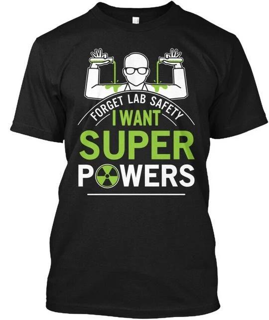 

Forget Lab Safety I Want Super Powers - TTshirt Made in the USA Size S to 5XL 3XL