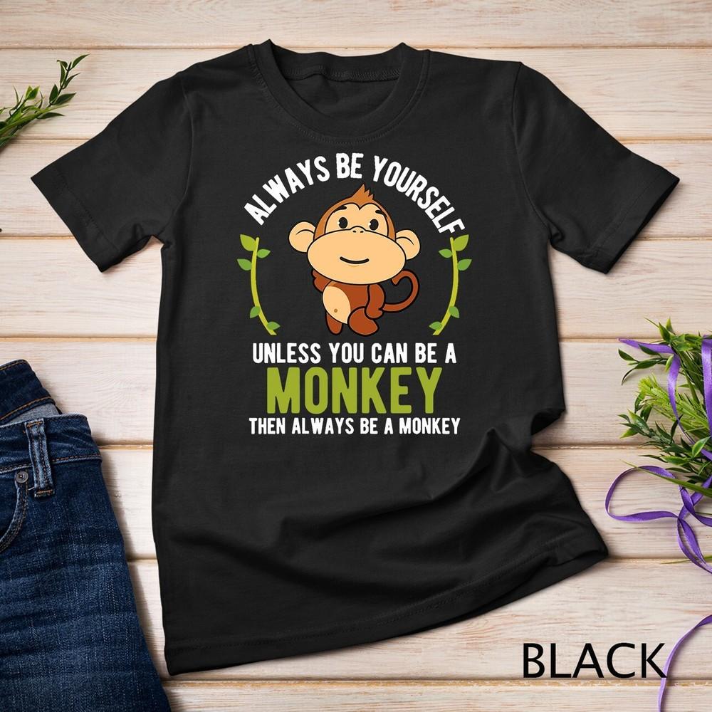 Monkey Gift T-Shirt - Be Yourself Unless Be A Monkey T-Shirt Unisex T-shirt L