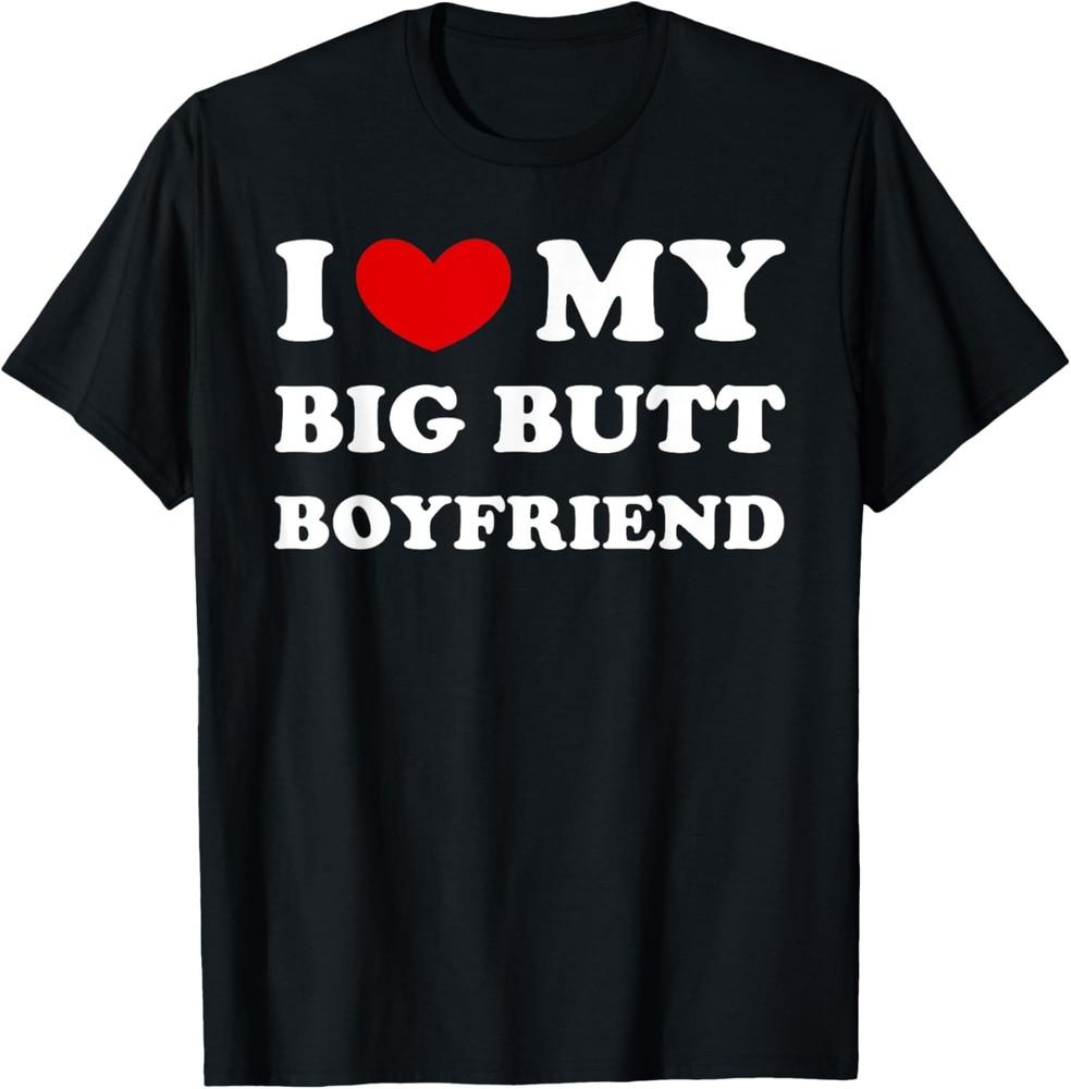 I Love My Big Butt Boyfriend, I Heart My Big Butt Boyfriend T-Shirt Unisex T-Shirt XL