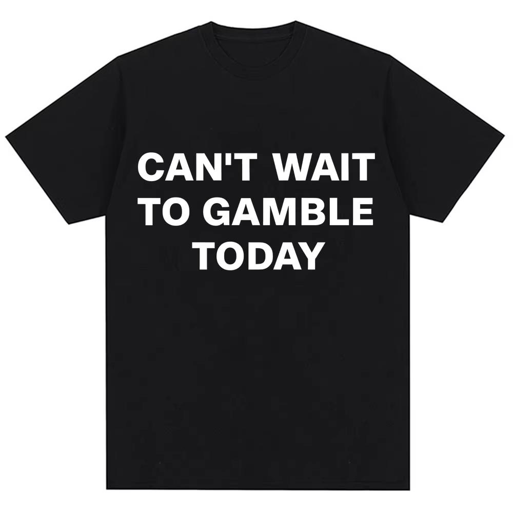 Funny Cant Wait To Gamble Today Letter Print T Shirt Men Women Humor Joke Fashion Short Sleeve Oversized Cotton Casual Tshirts S