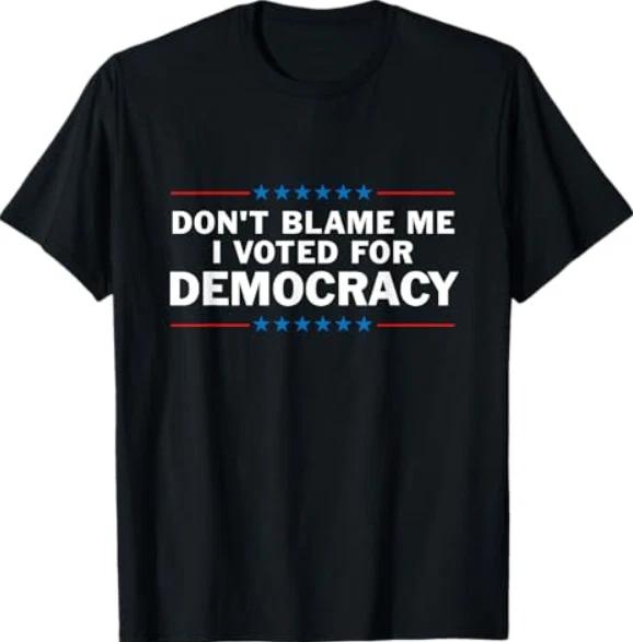 Dont Blame Me I Voted For Democracy T-Shirt S