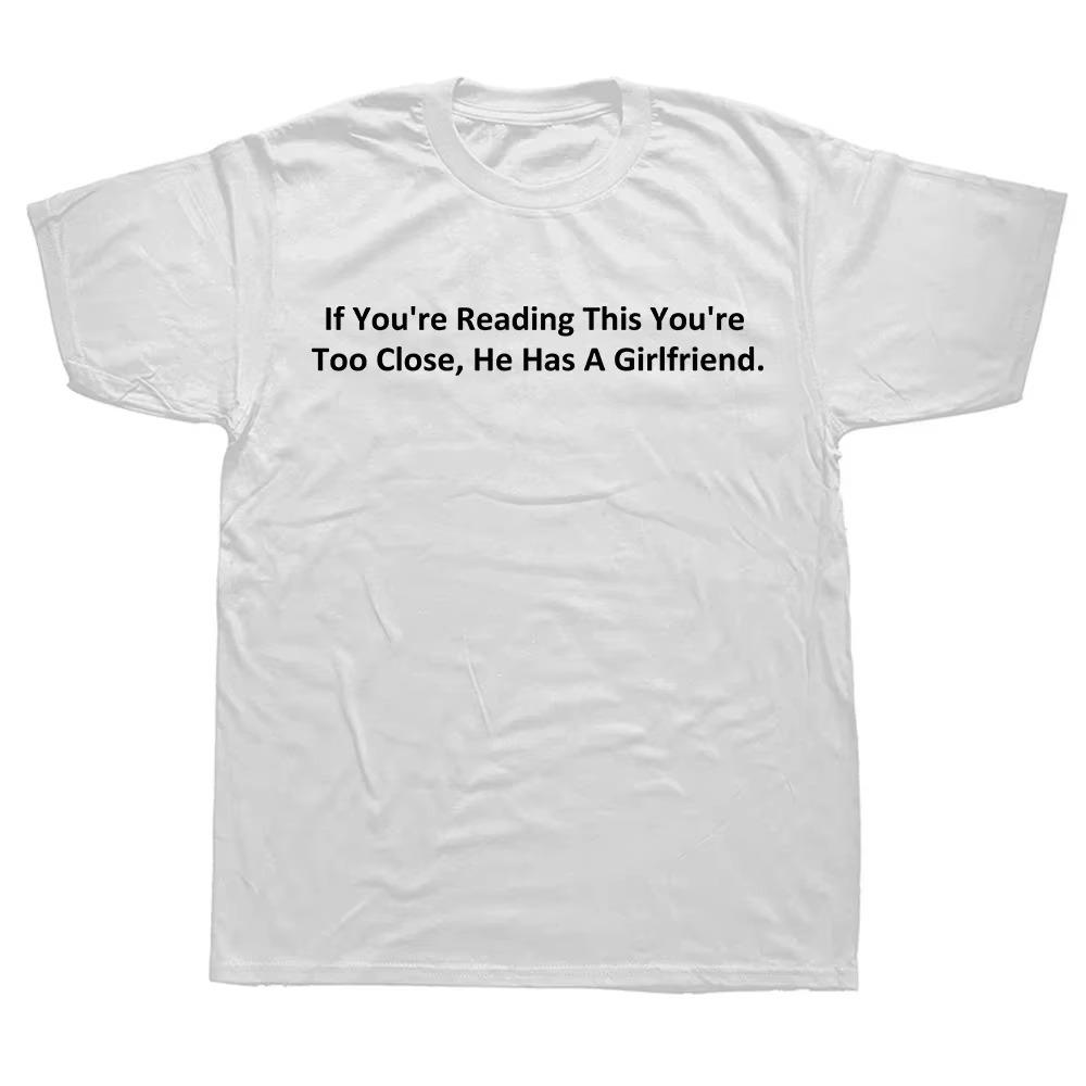 If You're Reading This You're Too Close He Has A Girlfriend T Shirt Couple Boyfriend Gift Tops  Soft Unisex T-shirt