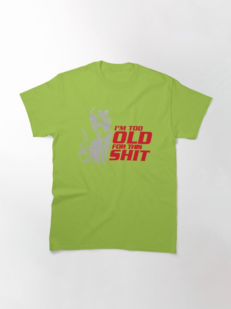 Lethal Weapon Action Movie American Police Motivational Im Too Old For This Shit Gifts For Movie Fans Classic T-Shirt