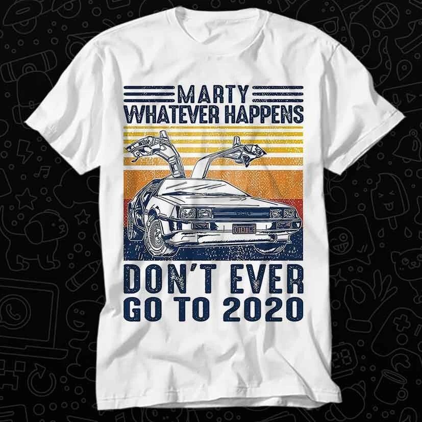 Marty Whatever Happens Dont Ever Go To 2020 Back To The Future Tv T Shirt 114 XL