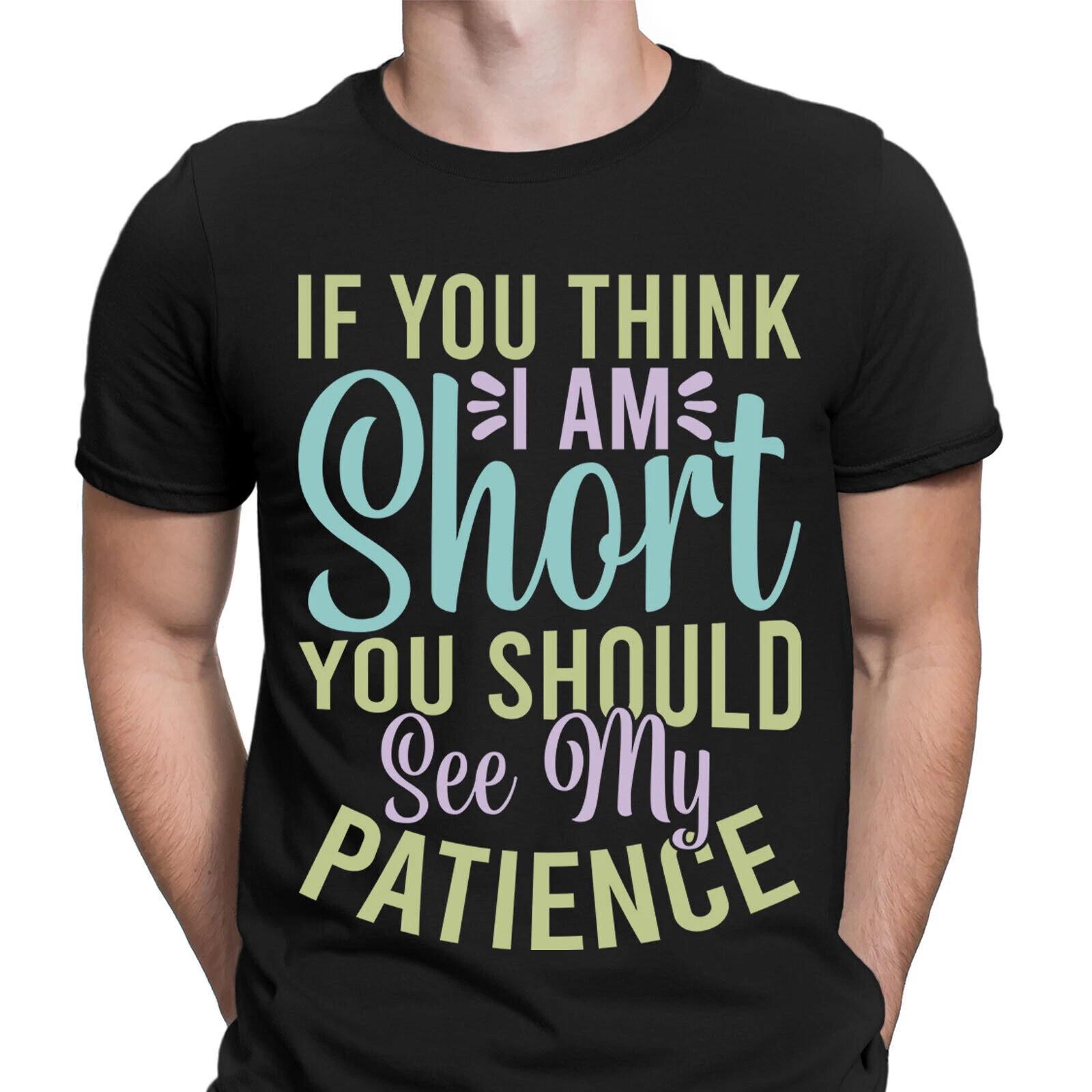 If You Think Im Short You Should See My Patience Funny Mens T-Shirts Top #DNE S