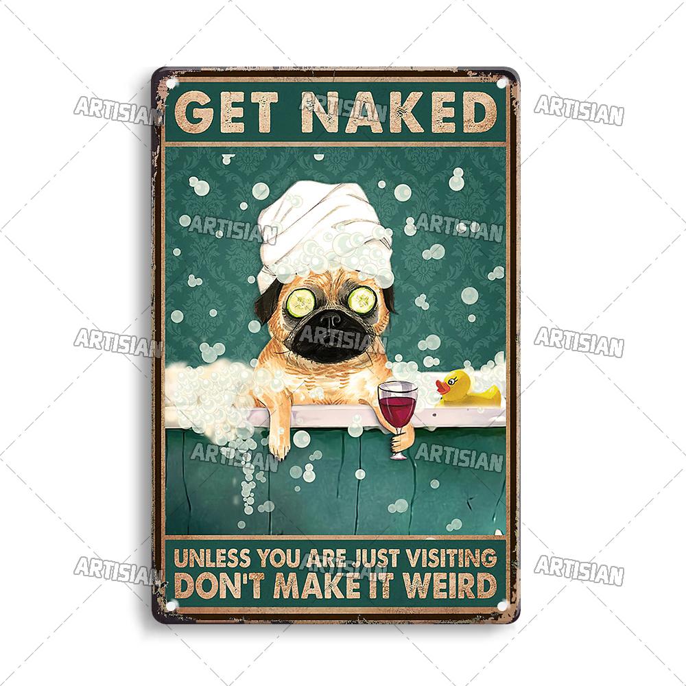 Artisian Bathroom Metal Sign Get Naked Tin Poster Dog Pet Funny Decorative Plate Washing Room Wall Decor Garage Bar Pub Club
