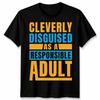 Cleverly Disguised As A Responsible Adult Humor Adulting Mens T-Shirt Womens Tee