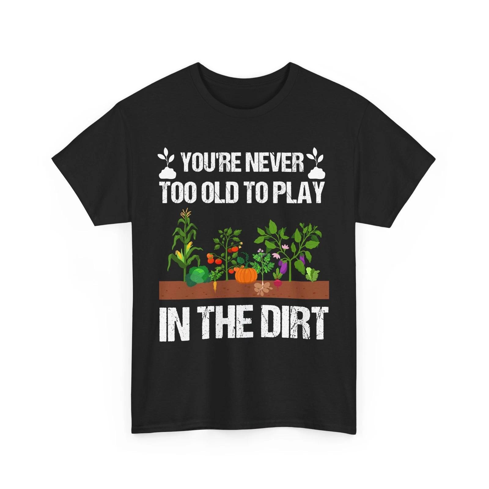 Gardening Shirt, You re Never Too Old Gardening Planting Lovers Gardener Shirt 2XL