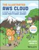 The The Illustrated AWS Cloud : A Guide To Help You On Your Cloud Practitioner Journey Book