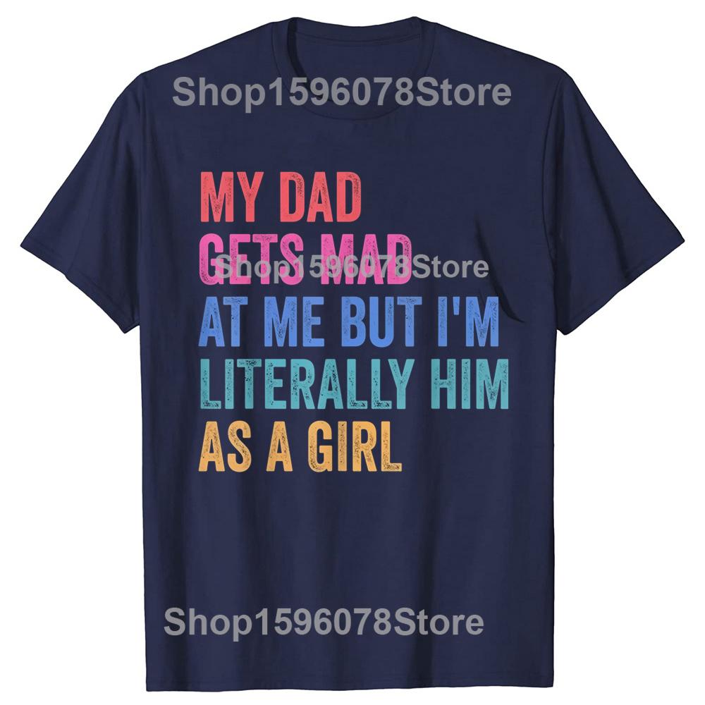 Funny My Dad Gets Mad At Me But Im Literally Him As A Girl T Shirt Comfortable Tee Graphic Print Shirt All Season Tee S