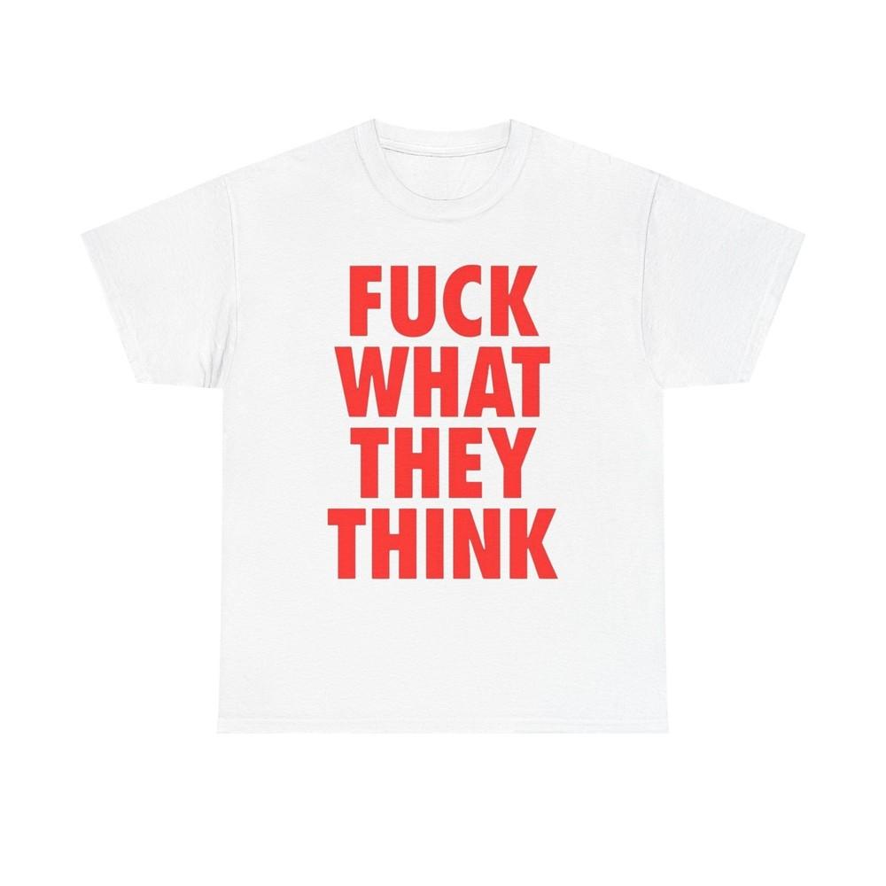 Forget What They Think Graphic T Shirt Unisex Heavy Cotton Tee Gift Vintage