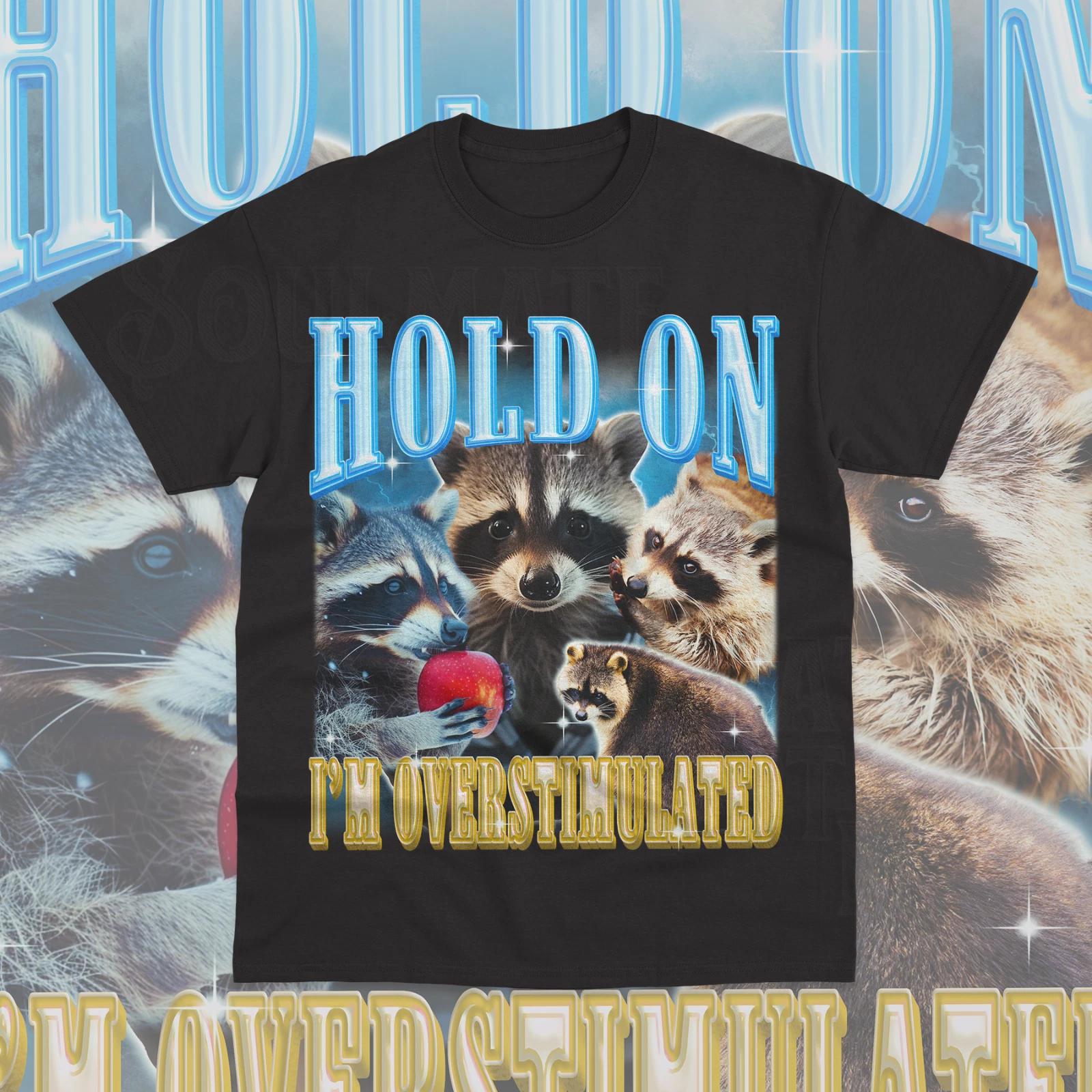Hold On Im Overstimulated T- Shirt Funny Introverted Raccoon Sweater Soft Tee 4XL