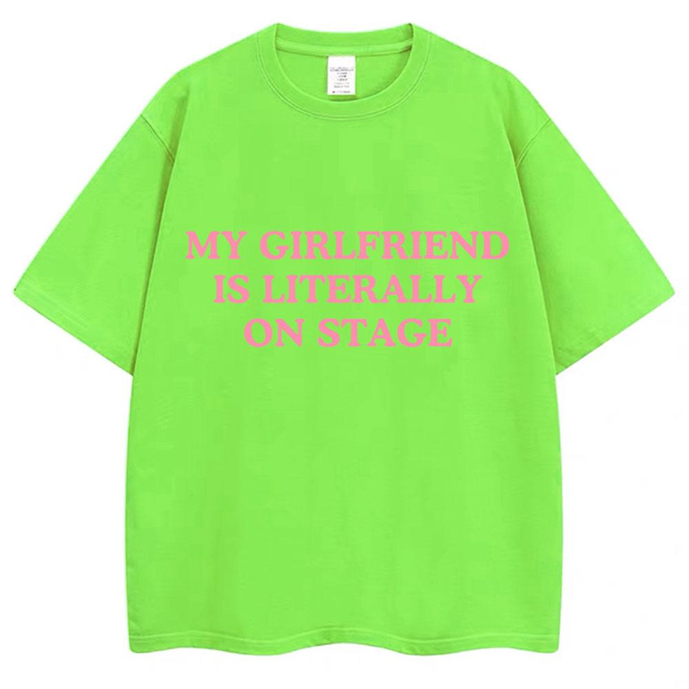 My Girlfriend Is Literally on Stage Funny T Shirt Men Women Fashion Oversized Cotton T Shirts Y2k 90s Casual O-Neck Tees Gifts 3XL