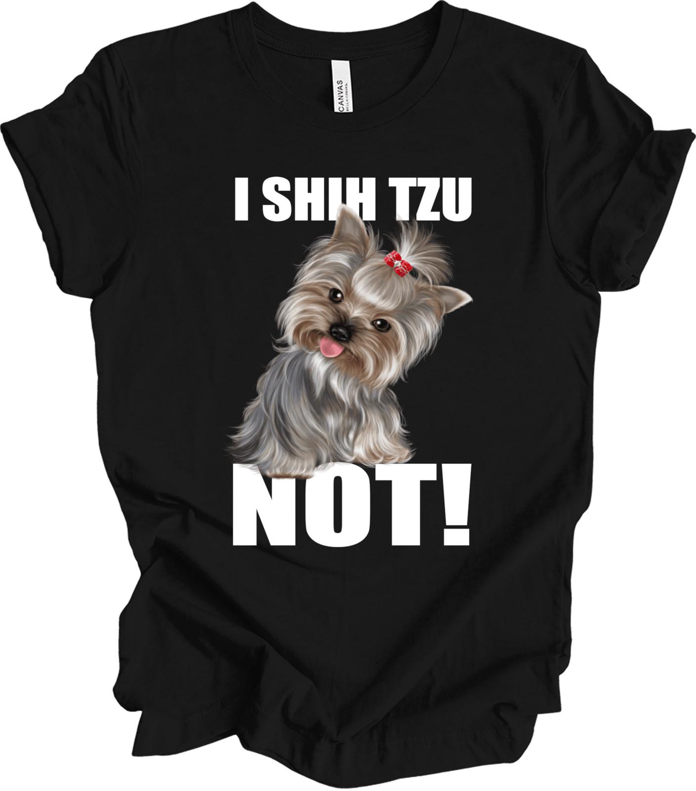 Funny Shih Tzu, I Shih Tzu Not, Dog Lover Gift, Cute Dog, Pet Humor Gift for Wom XL
