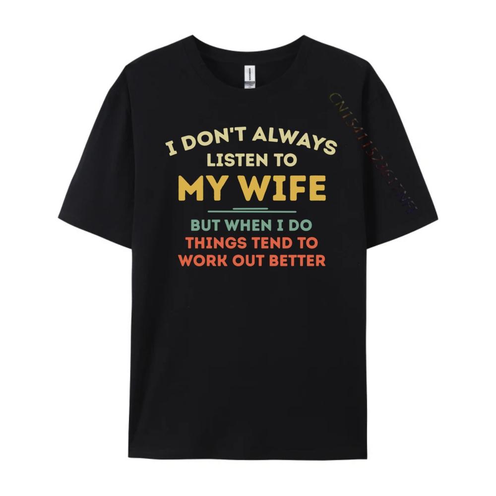 Don T Always Listen To My Wife Funny Husband Vintage T Shirts Luxury T-Shirt Punk Style Free Shipping Clothes