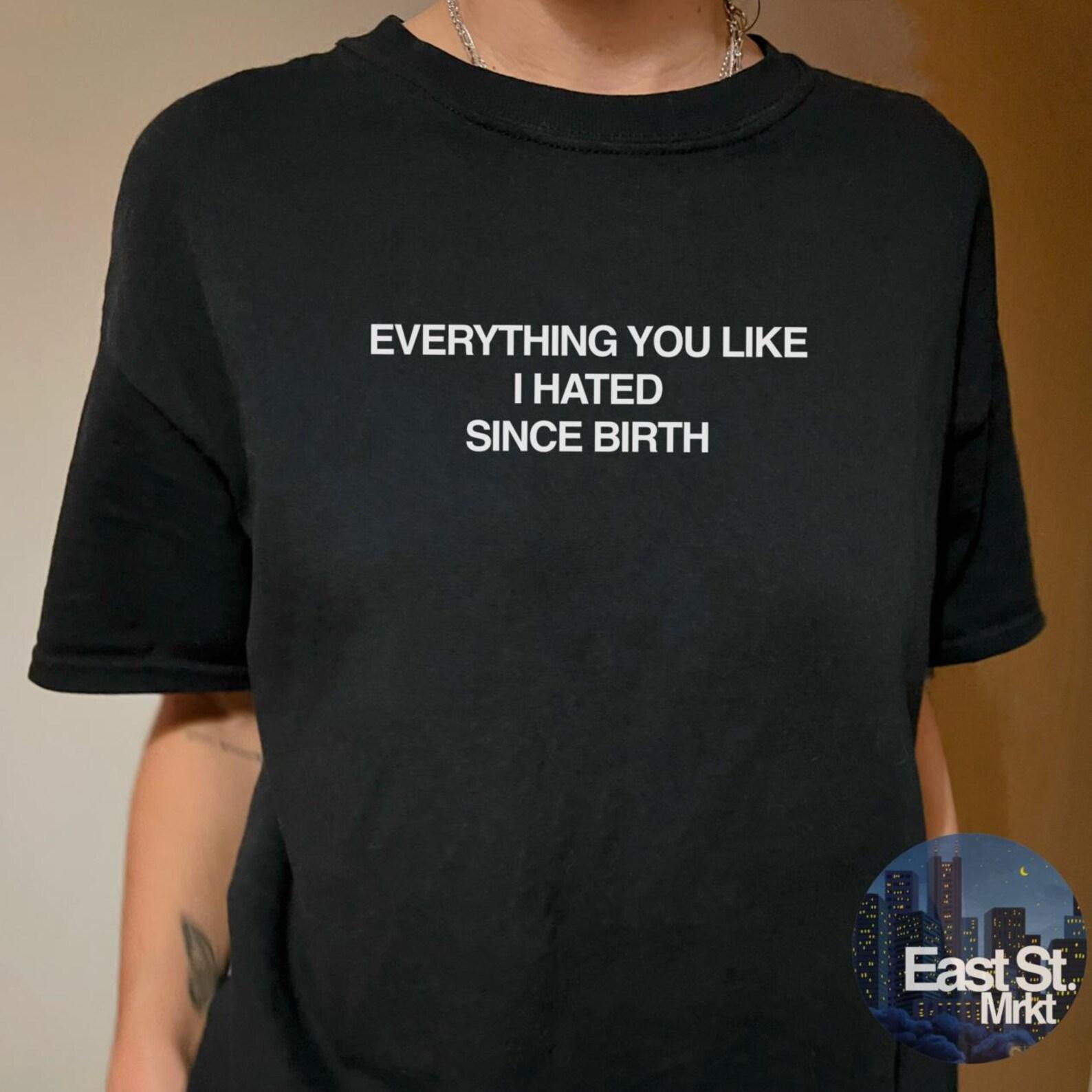 Funny Slogan Tee - Everything You Like I Hated Since Birth Meme Shirt L