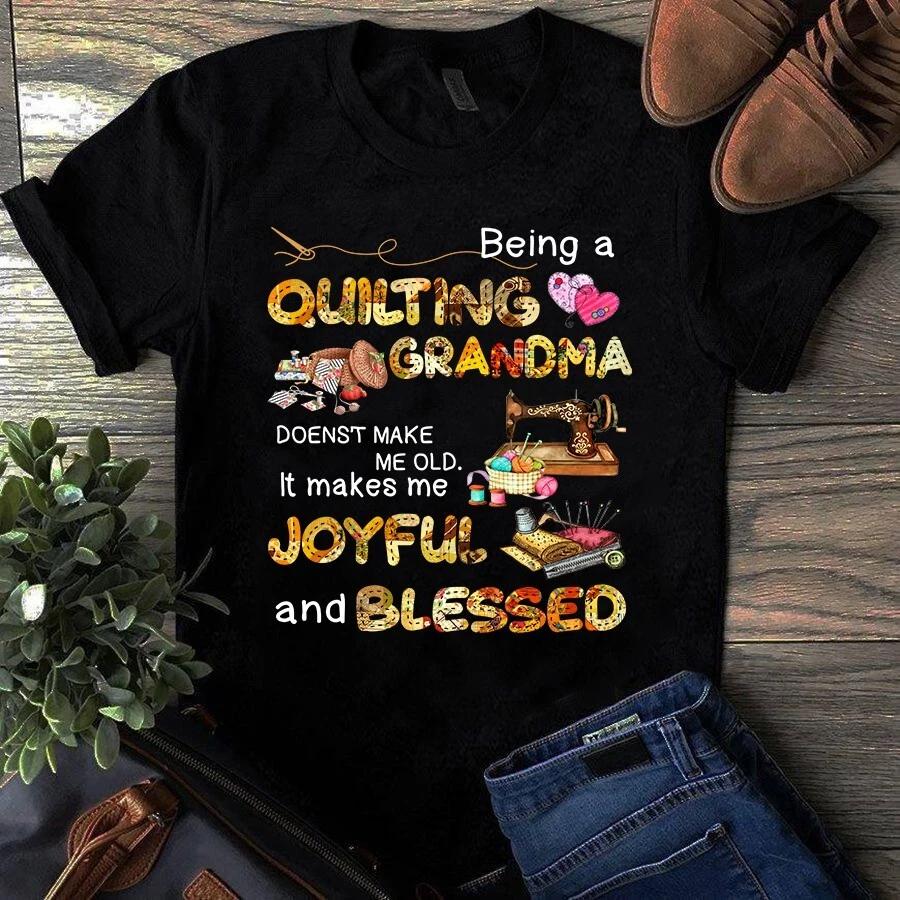 Being a Quilting Grandma Doesn t Make Me Old It Makes Me Joyfull Men s and Women s T-shirts S