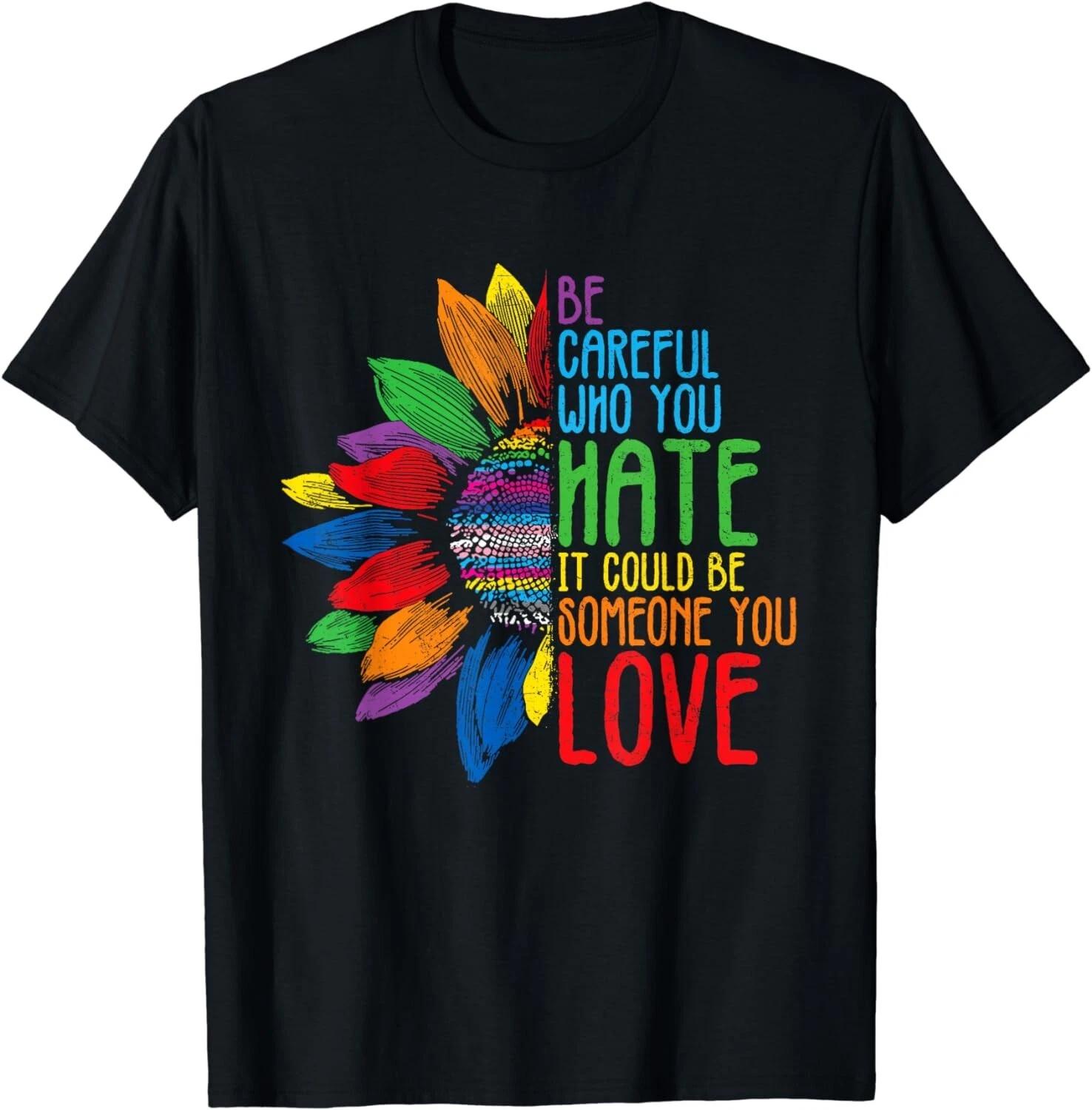 Be Careful Who You Hate It Could Be Someone You Love Gift Unisex T-Shirt XL