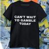 Kan niet Wachten om Vandaag te Gokken Shirt, Grappig Gok T-shirt, Casino Humor Tee