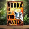VODKA IS JUST FUN WATER Metal Sign