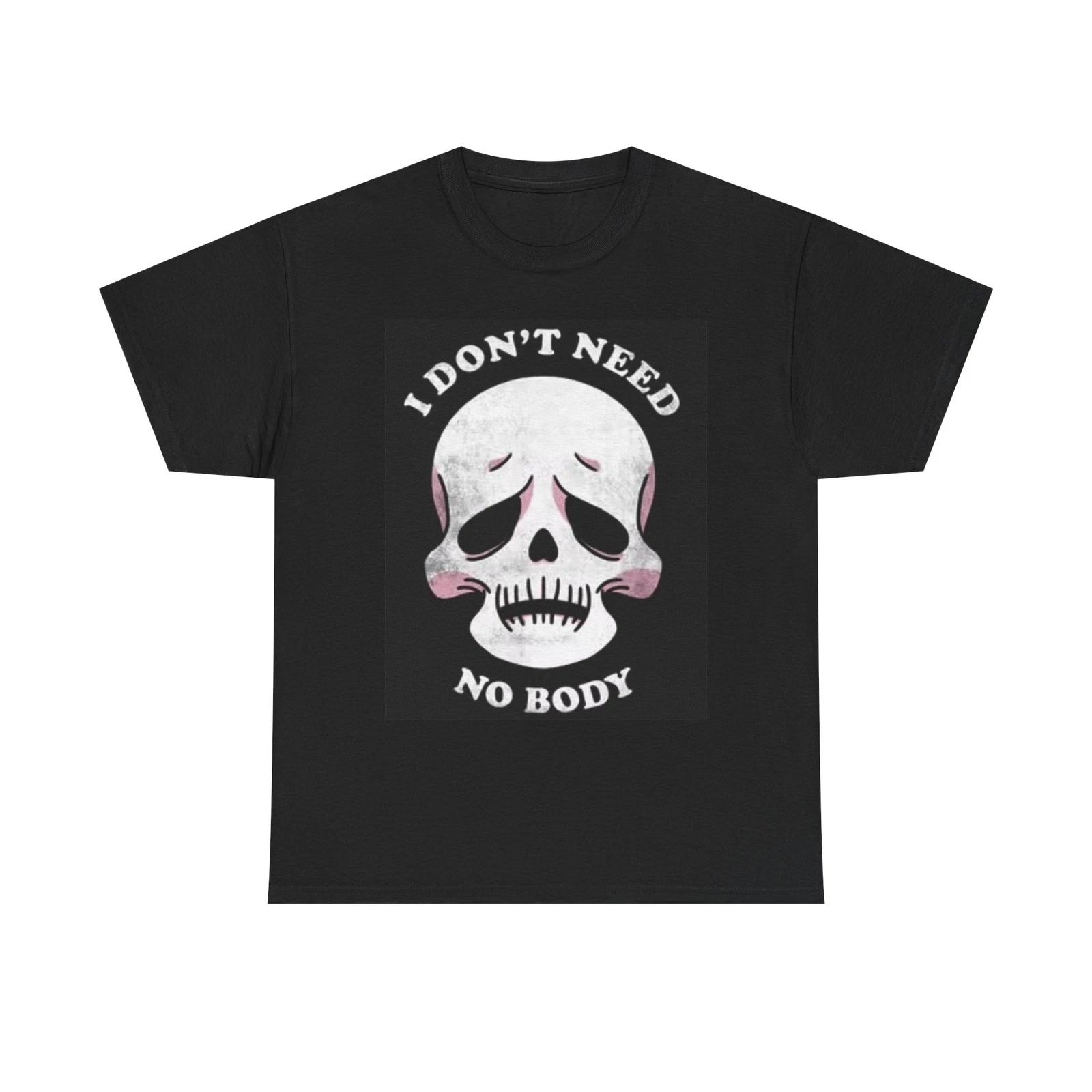 Men s and Women s T-shirts I Dont Need No Body Funny XXXXL