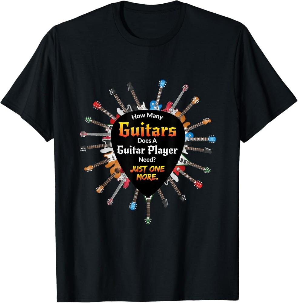 How Many Guitars Does A Guitar Player Need Funny T-Shirt