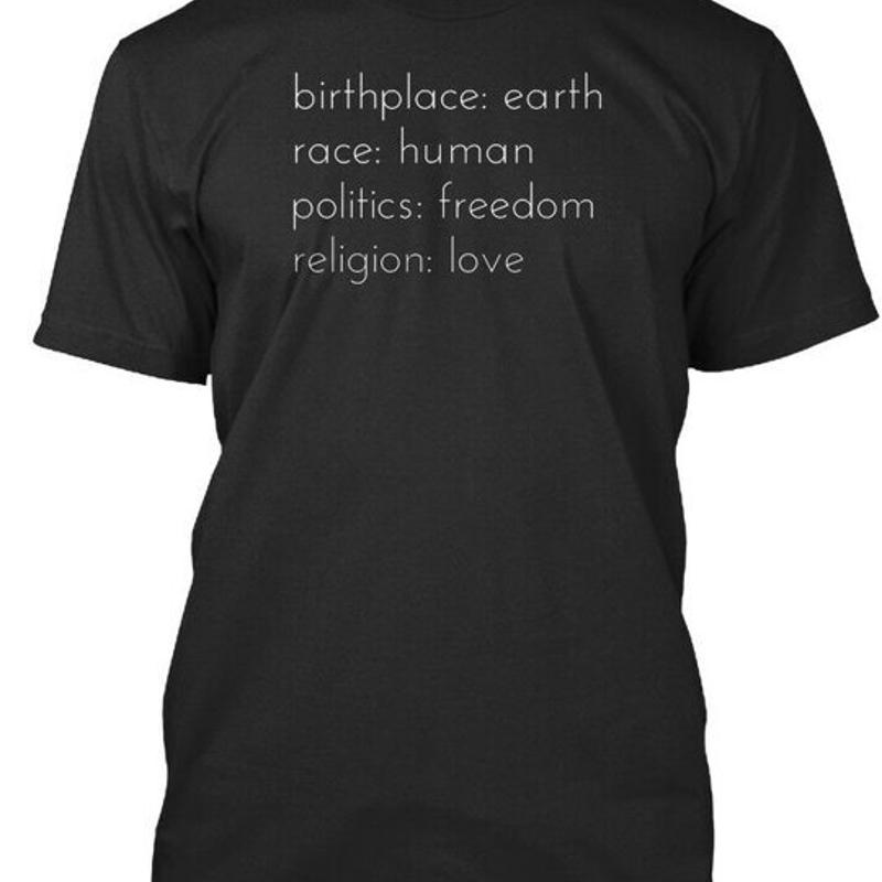 Birthplace Earth Race Human Politics Freedom Religion Love T Shirt USA S 5XL