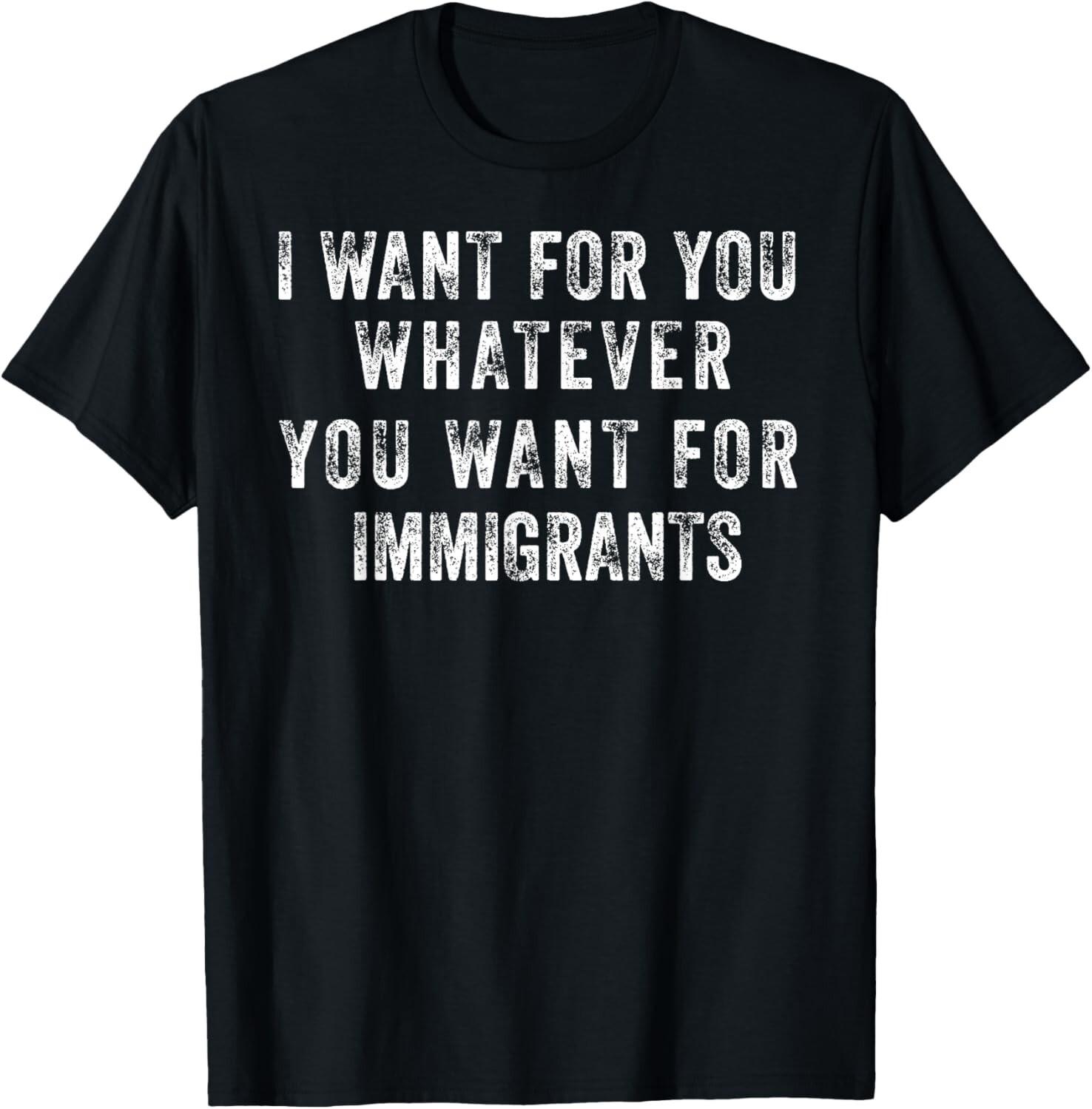 I want for you whatever you want for immigrants Gift Unisex T-Shirt S разноцветный