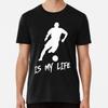 Soccer Is My Life T-Shirt S-5XL Best T-Shirt