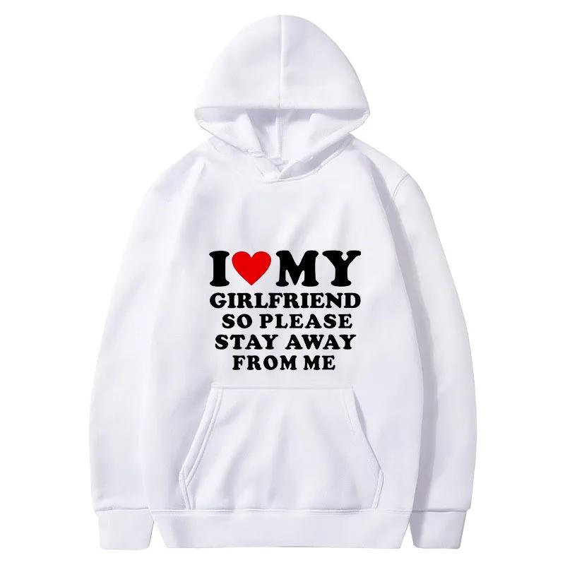 I Love My Girlfriend So Please Stay Away From Me Men Hoodie Funny Saying Quote Couple Fashion Pullover Casual Daily Sweatshirt