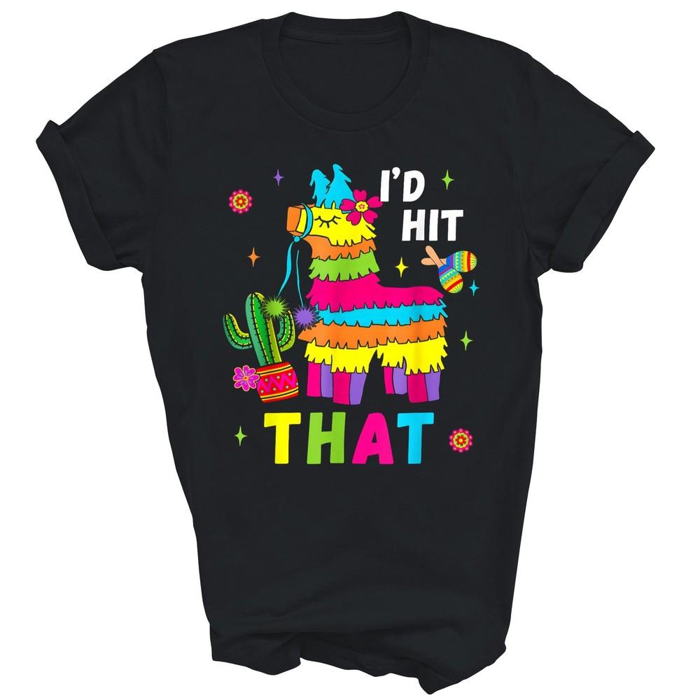 

Cinco De Mayo Party I d Hit That Pinatas Mexican Unisex Shirt Gift 4XL