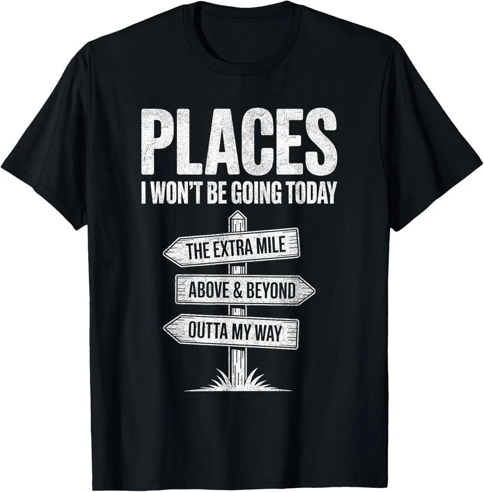 Places I Won_t Be Going Today Shirt Funny Sarcastic Quote T-Shirt