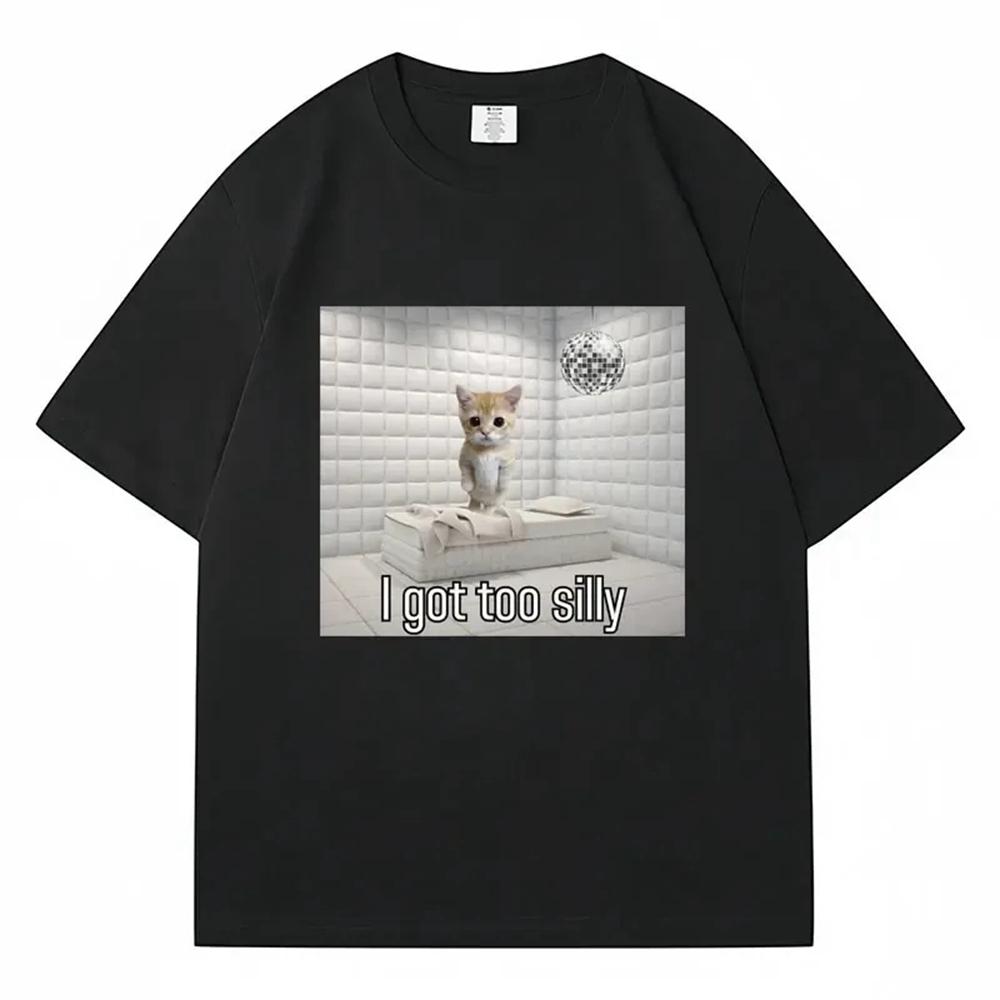 

I Got Too Silly Funny Sad Crying Cat Meme T Shirt Men Women Trendy T-shirt 100% Cotton Casual Oversized Streetwear 50606 4XL