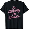 So Apparently I'm Dramatic Funny Sarcastic Christmas Gift T-Shirt Unisex T-Shirt