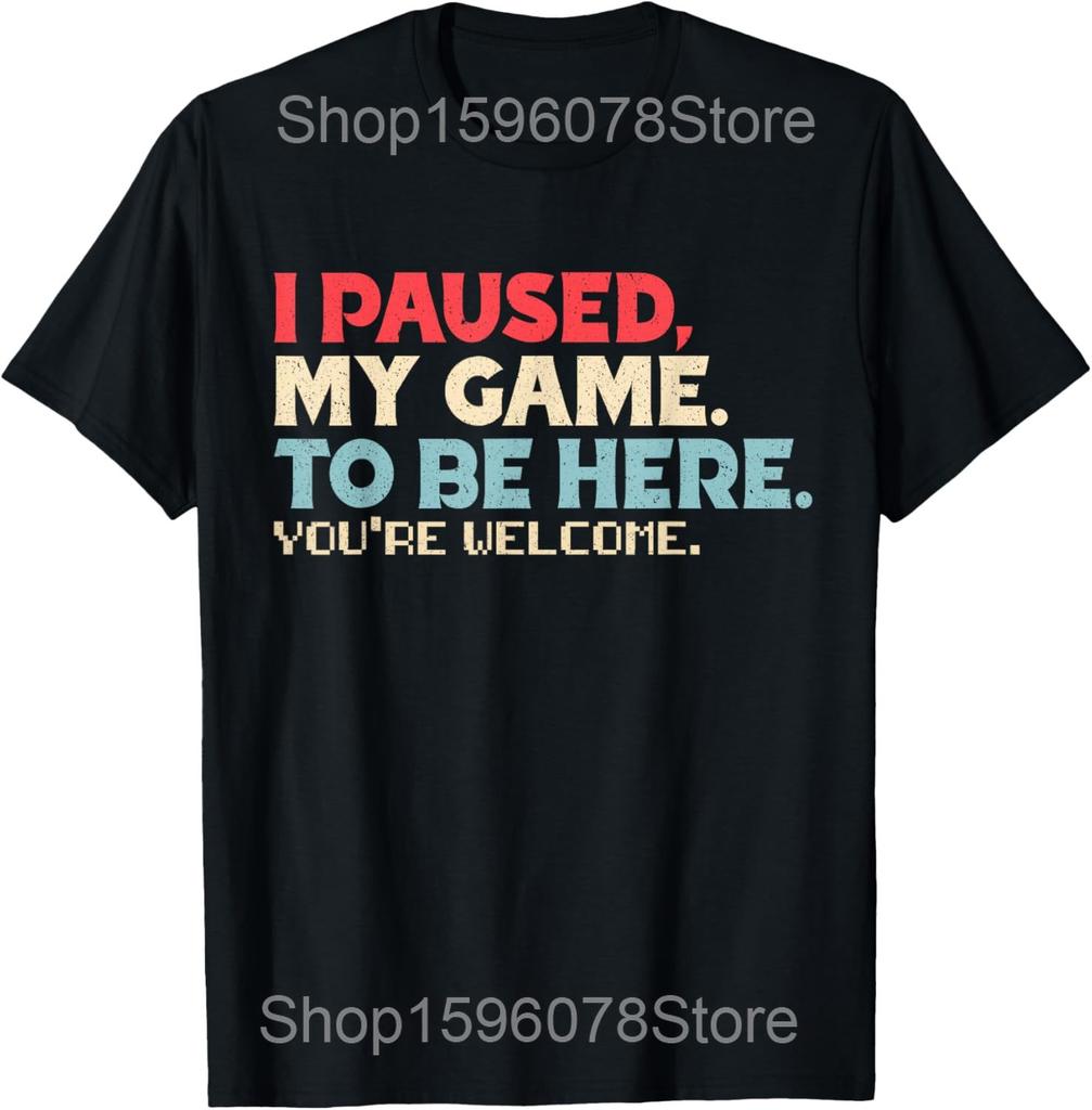 I Paused My Game To Be Here Video Gamer T Shirts Men Pure Cotton Humor Streetwear Tee Shirt Short Sleeve Unisex Loose Clothing