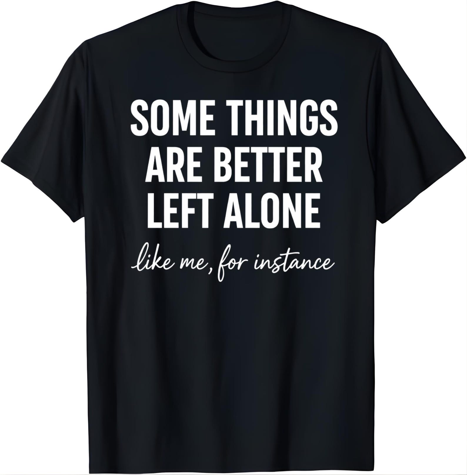 Some Things Are Better Left Alone T-Shirt, Funny Introvert Shirt, Sarcastic Humor Graphic Tee, Anti-Social Gift for Friends 3XL