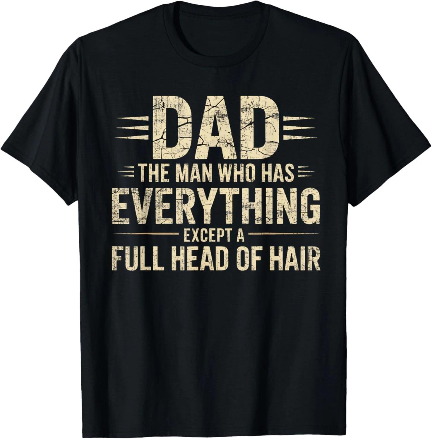Dad The Man Who Has Everything Except A Full Head of Hair Gift Unisex T-Shirt XL