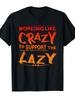 Funny "Working Like Crazy To Support The Lazy" Slogan T-Shirt