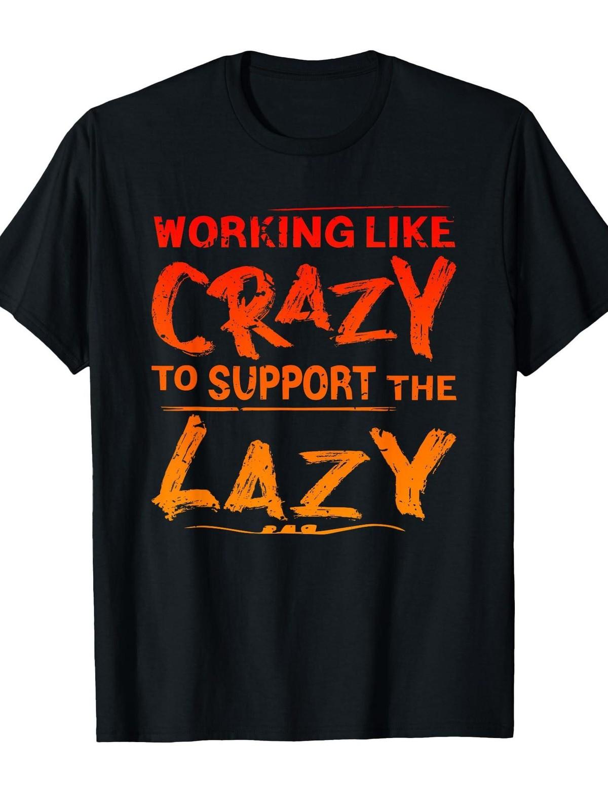 Funny  Working Like Crazy to Support The Lazy  Slogan T-Shirt S