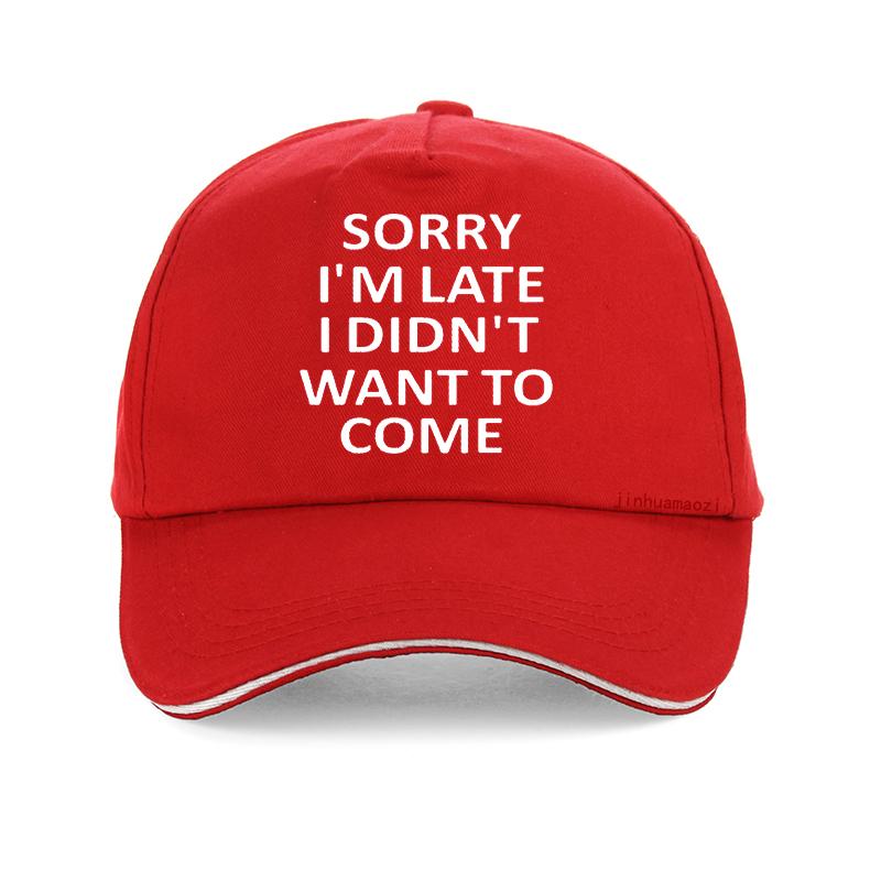 Sorry Im Late I Just Didnt Want To Come Funny Joke Offensive Birthday Baseball Cap Harajuku Pop Adjustable Snapback Hats