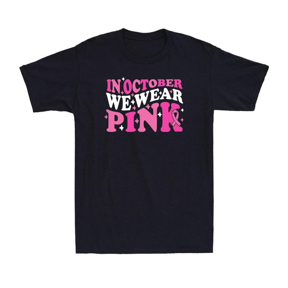 In October We Wear Pink Breast Cancer Awareness Ribbon Novelty Unisex T-shirt XXXXL