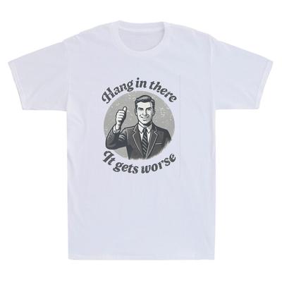 Hang In There It Gets Worse Funny Graphic Sarcastic Quote Vintage Men039;s T-Shirt Unisex T-Shirt