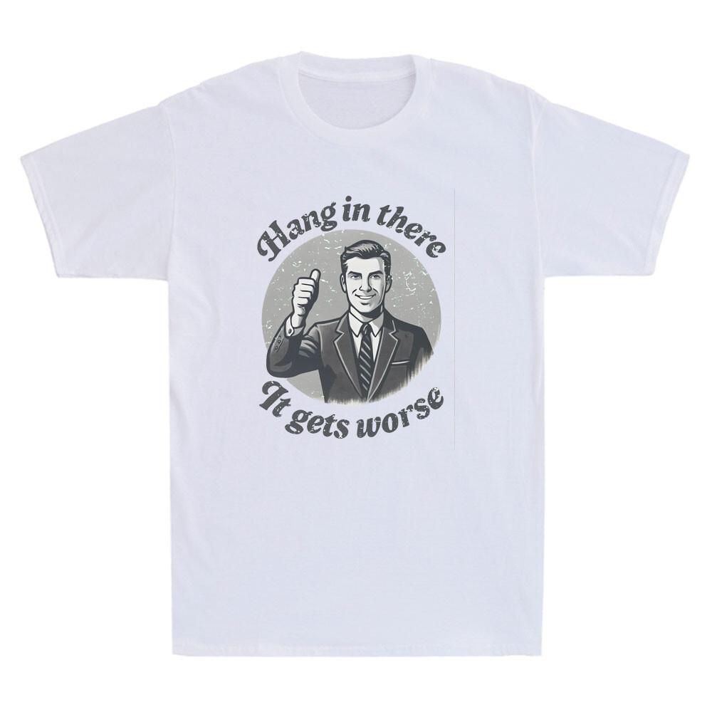 

Hang in There It Gets Worse Funny Graphic Sarcastic Quote Vintage Men039;s T-Shirt Unisex T-Shirt XXXL