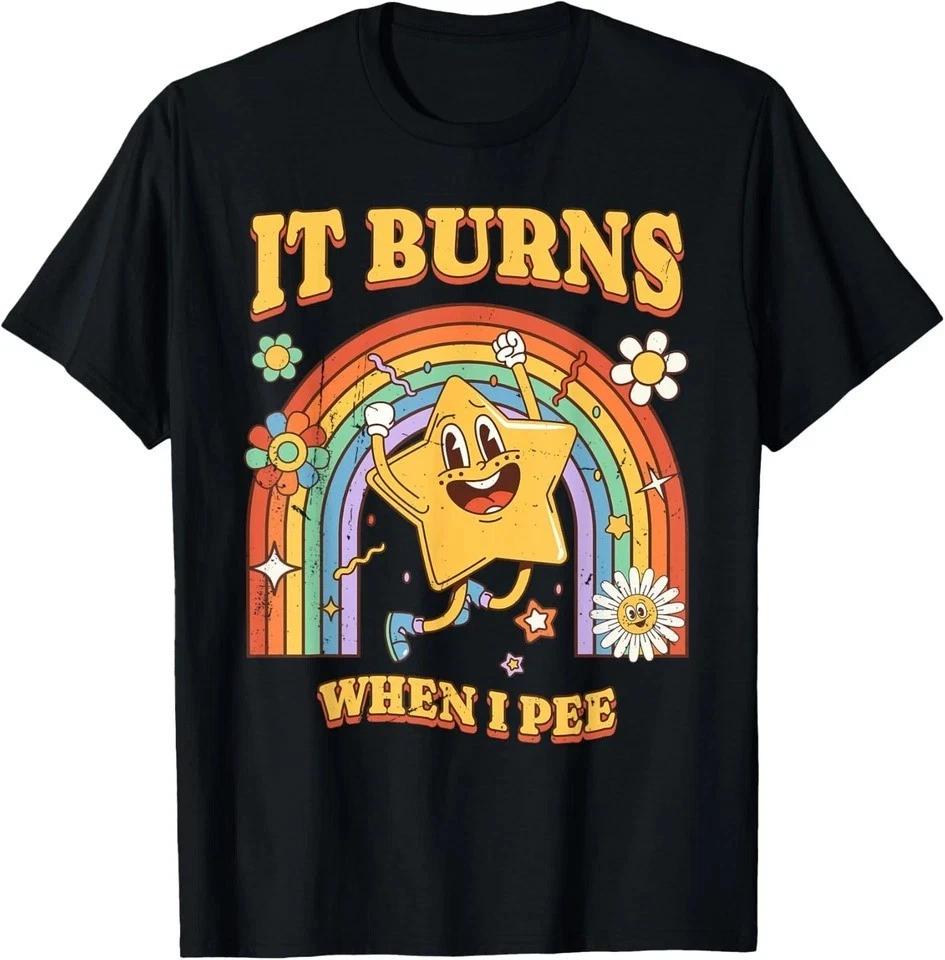 Funny Saying It Burns When I Pee ! Sarcastic Ironic Unisex T shirt 3XL