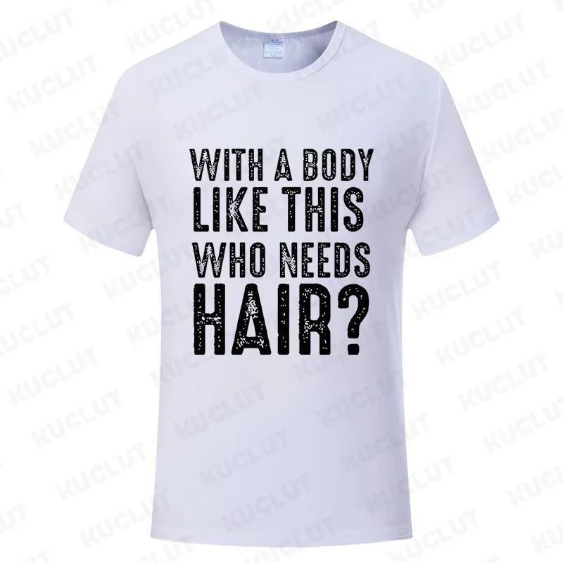With A Body Like This Who Needs Hair Shirt Leisure Summer T Shirts for Men Tops T Shirt New Fashion Tee Tshirts Funny Bald Gift