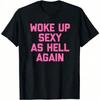 Woke Up Sexy As Hell Again TShirt Funny Saying Sarcastic TShirtMade In USA Womens ShirtsHoodie and Sweatshirt for Autu