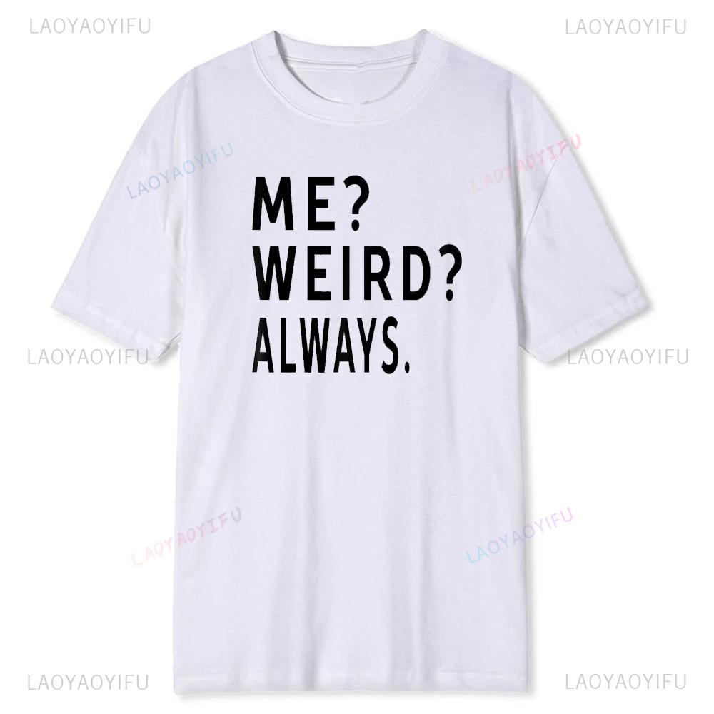 Me Weird Always Funny Humorous Gifts Unisex TShirt Men Women Summer Comfortable Modal Tee Casual Graphic Tops Novelty Clothing
