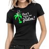 Don't Bring Me On the Palm Dont Sayings Comedy Fun Lady Ladies Girlie T-Shirt