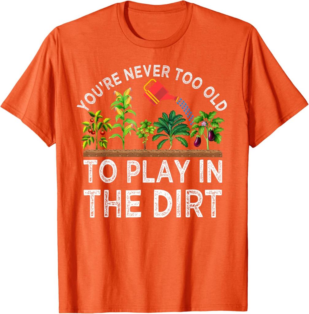 Youre Never Too Old To Play In The Dirt Gardening Graphic Tee Soft Cotton Casual Crew Neck Tshirt