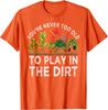Youre Never Too Old To Play In The Dirt Gardening Graphic Tee Soft Cotton Casual Crew Neck Tshirt